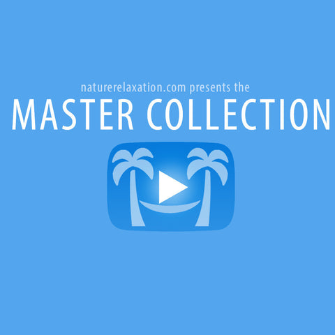 THE MASTER COLLECTION: Own Every Nature Relaxation Video Available  - Digital Download [Save 50%!!]