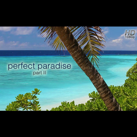 "Perfect Paradise" (Part II) HD Relaxation Video 1 Hour 1080p Digital Download or Blu-Ray DVD